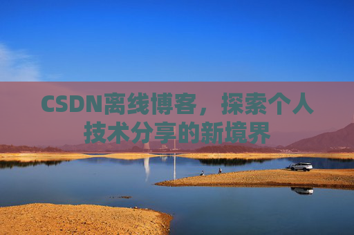 CSDN离线博客，探索个人技术分享的新境界